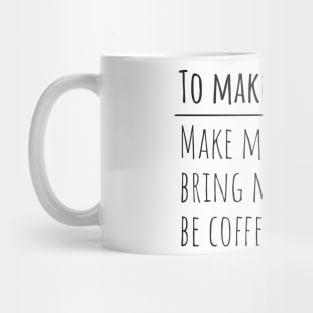 To make me happy: Make me coffee, bring me coffee, be coffee... Mug